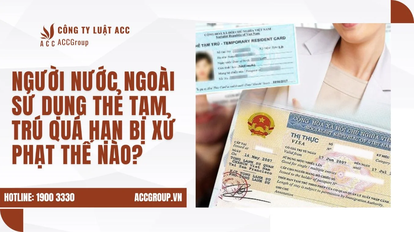 Người nước ngoài sử dụng thẻ tạm trú quá hạn bị xử phạt thế nào?