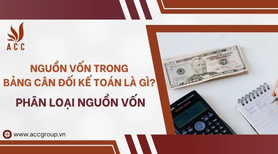 Nguồn vốn trong bảng cân đối kế toán là gì? Phân loại nguồn vốn