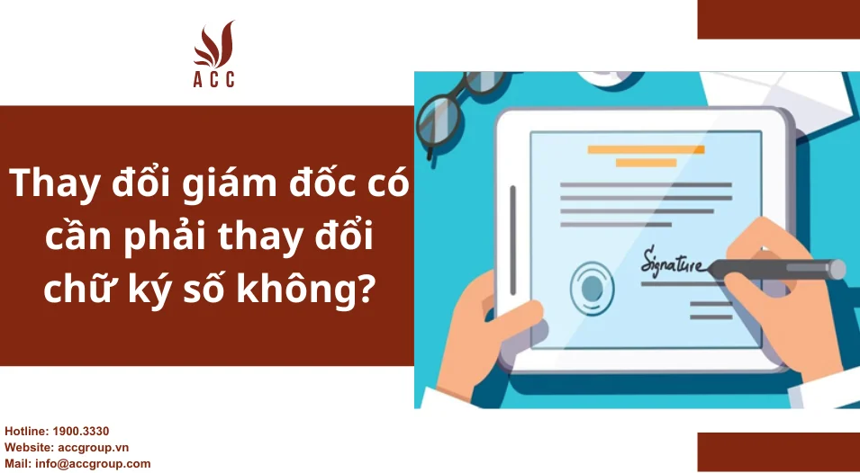 Thay đổi giám đốc có cần phải thay đổi chữ ký số không