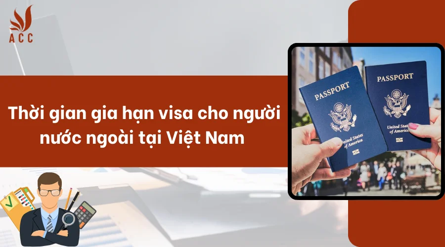 Thời gian gia hạn visa cho người nước ngoài tại Việt Nam