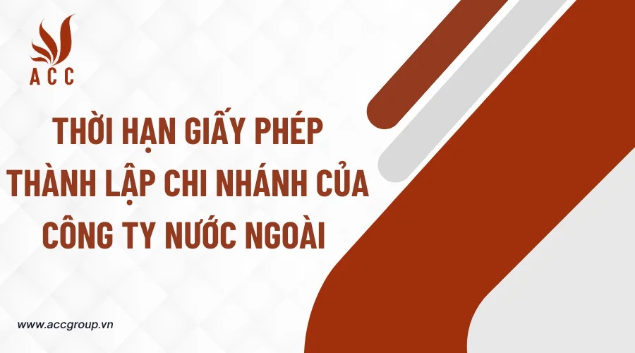 thoi-han-giay-phep-thanh-lap-chi-nhanh-cua-cong-ty-nuoc-ngoai.png