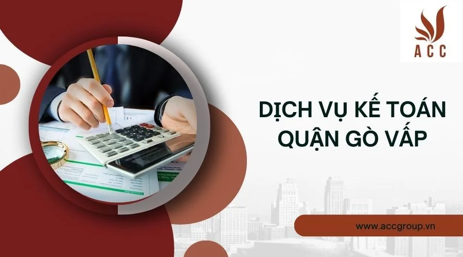 Dịch vụ kế toán quận Gò Vấp trọn gói & nhanh chóng