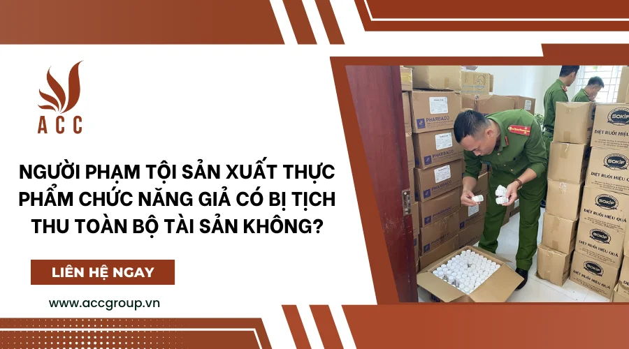 Người phạm tội sản xuất thực phẩm chức năng giả có bị tịch thu toàn bộ tài sản không?