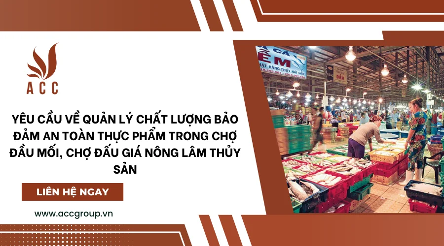 Yêu cầu về quản lý chất lượng bảo đảm an toàn thực phẩm trong chợ đầu mối, chợ đấu giá nông lâm thủy sản