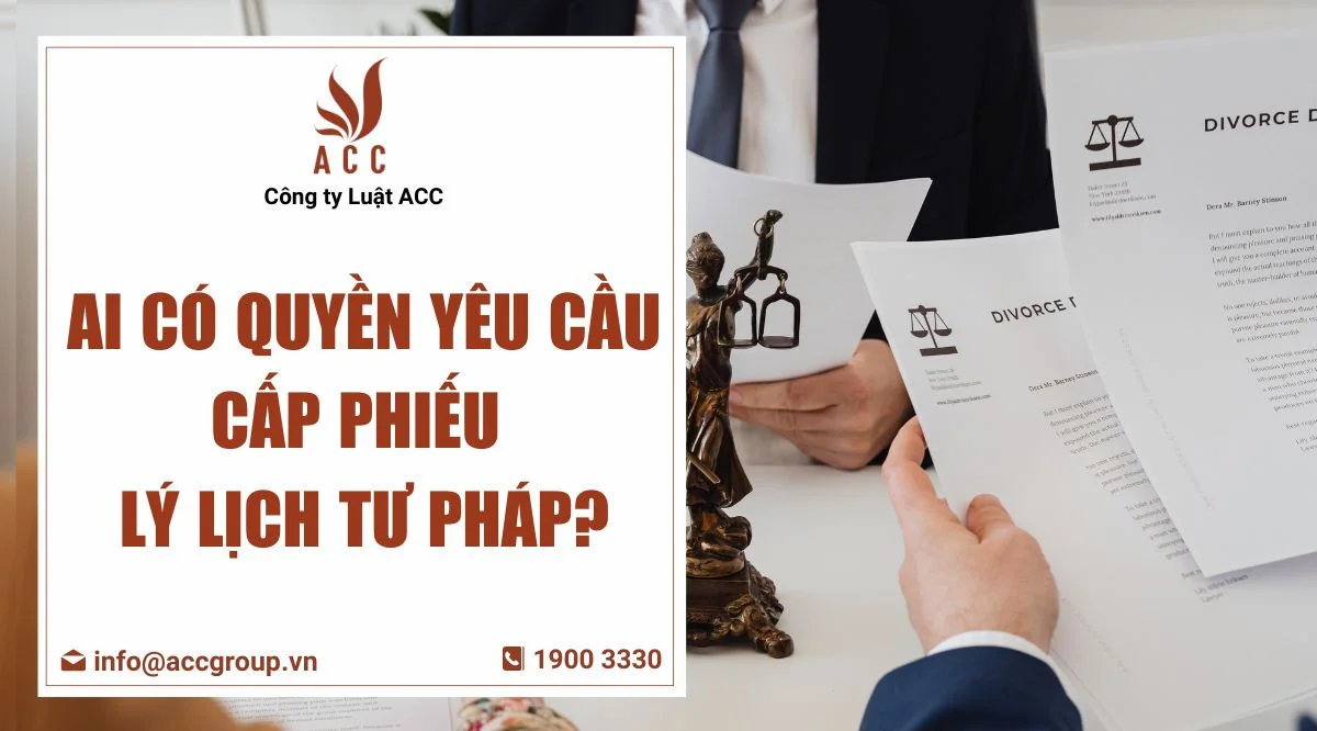 Ai có quyền yêu cầu cấp phiếu lý lịch tư pháp?