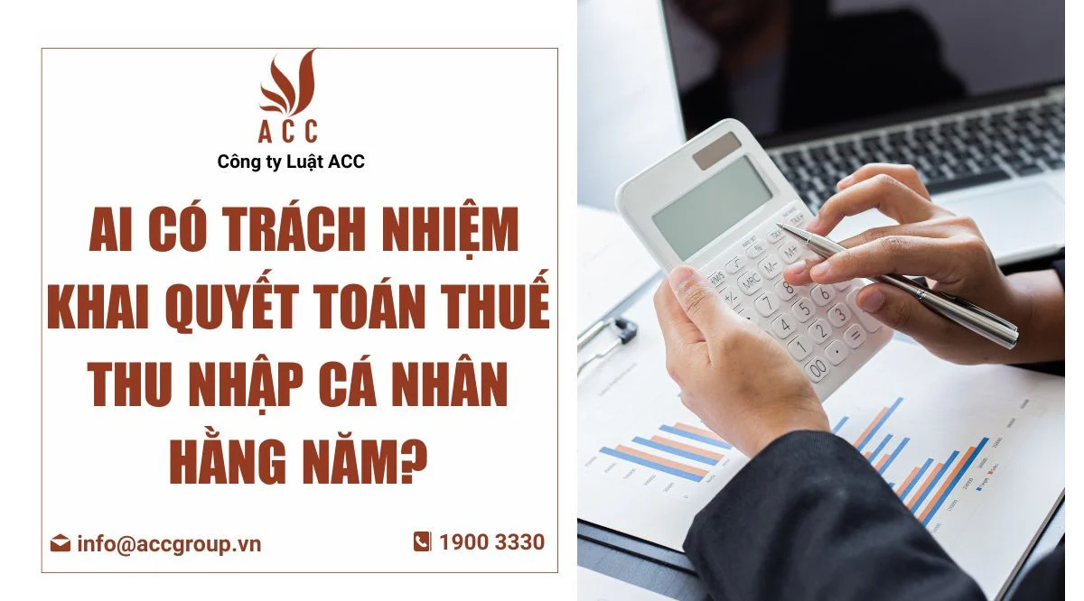  Ai có trách nhiệm khai quyết toán thuế thu nhập cá nhân hằng năm