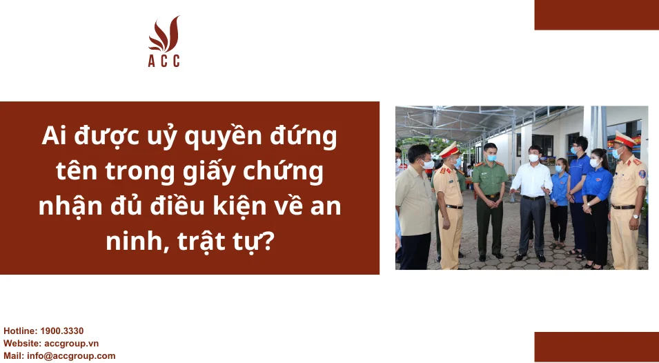 Ai được uỷ quyền đứng tên trong giấy chứng nhận đủ điều kiện về an ninh, trật tự