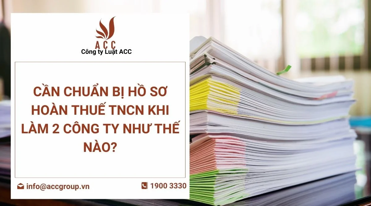  Cần chuẩn bị hồ sơ hoàn thuế TNCN khi làm 2 công ty như thế nào?