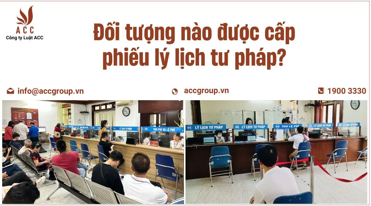 Đối tượng nào được cấp phiếu lý lịch tư pháp?