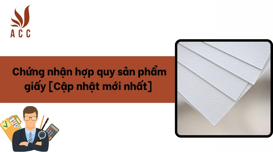 Chứng nhận hợp quy sản phẩm giấy [Cập nhật mới nhất]