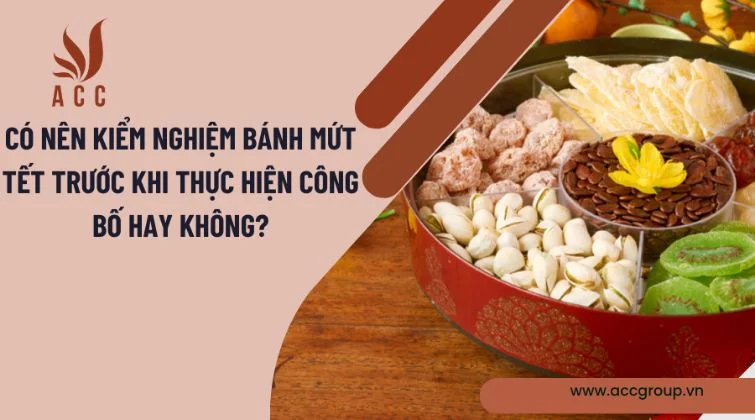 Có nên kiểm nghiệm bánh mứt Tết trước khi thực hiện công bố hay không?