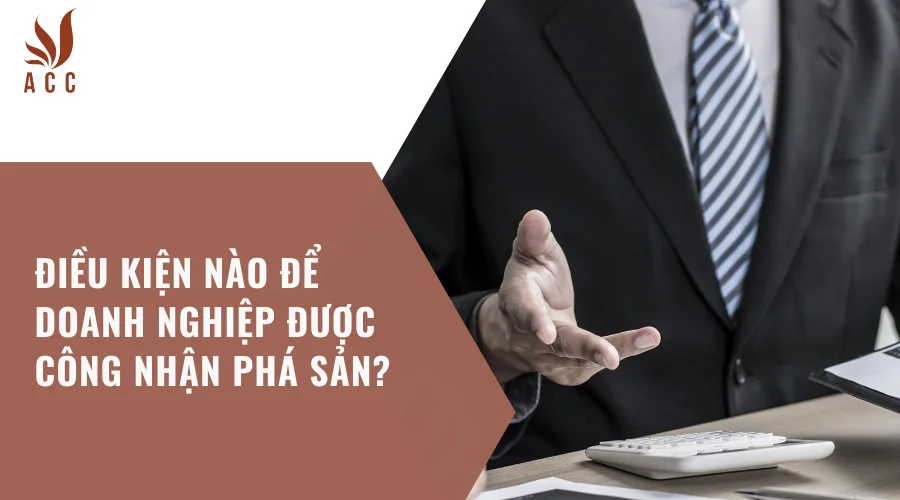 Điều kiện nào để doanh nghiệp được công nhận phá sản?