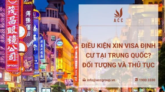 Điều kiện xin visa định cư tại Trung Quốc? Đối tượng và thủ tục