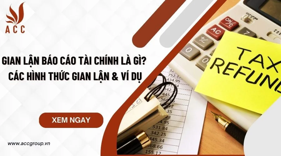 Gian lận báo cáo tài chính là gì? Các hình thức gian lận & ví dụ