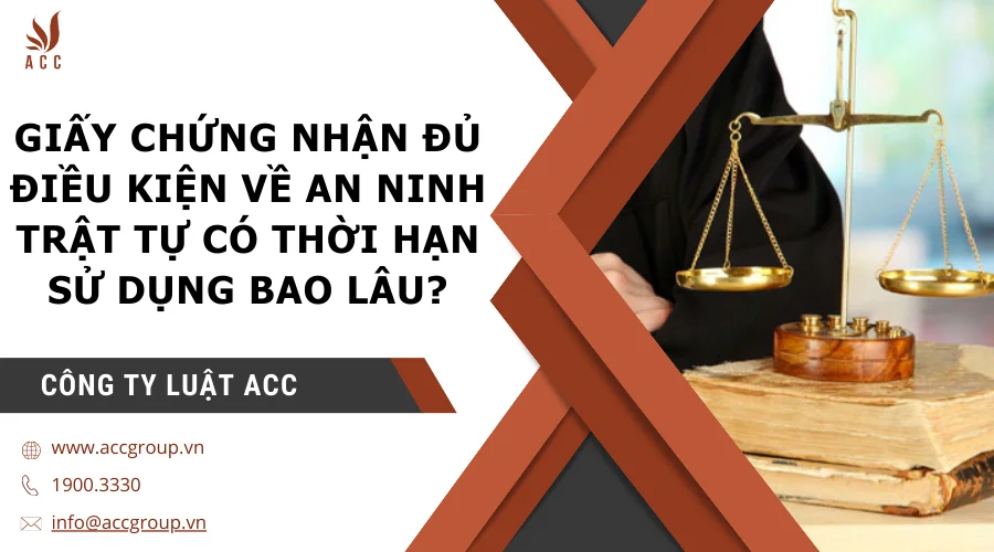 Giấy chứng nhận đủ điều kiện về an ninh trật tự có thời hạn sử dụng bao lâu?