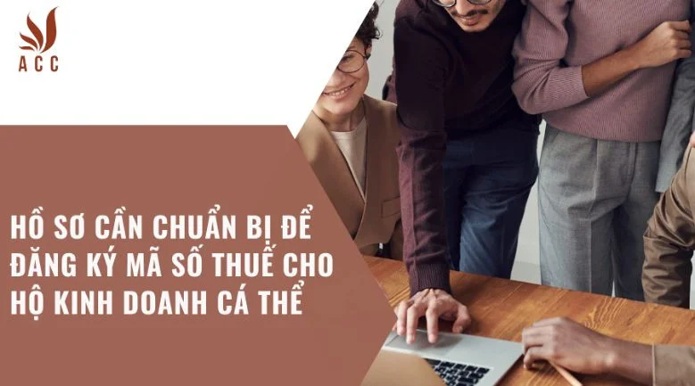 Hồ sơ cần chuẩn bị để đăng ký mã số thuế cho hộ kinh doanh cá thể