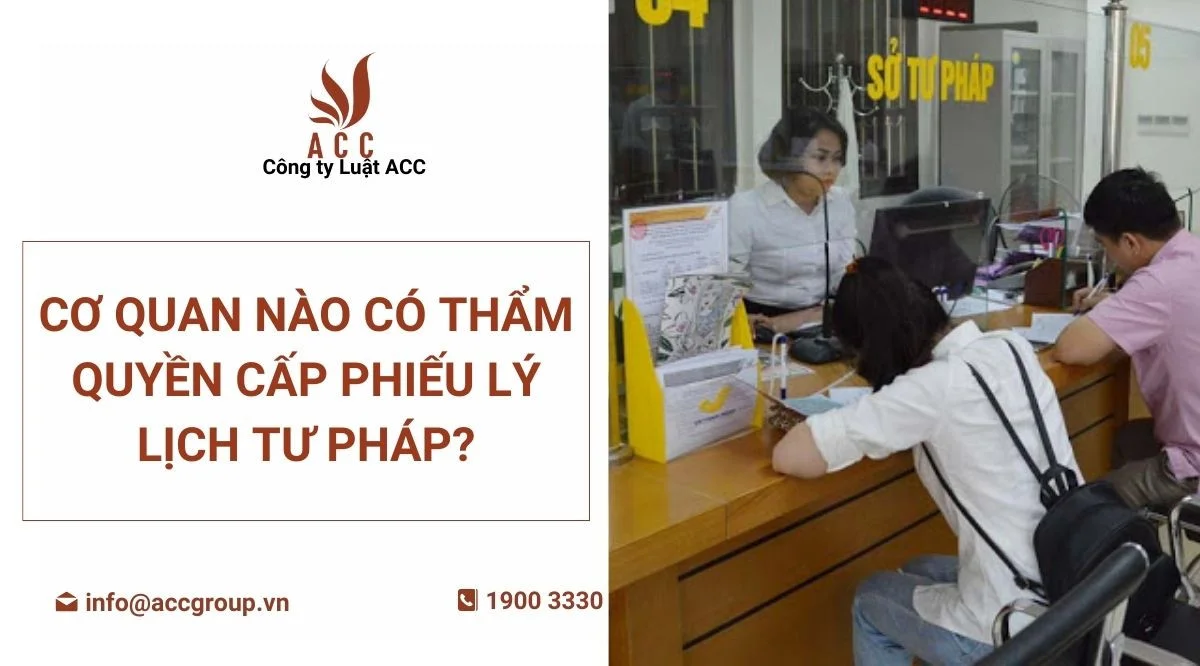 Cơ quan nào có thẩm quyền cấp phiếu lý lịch tư pháp?