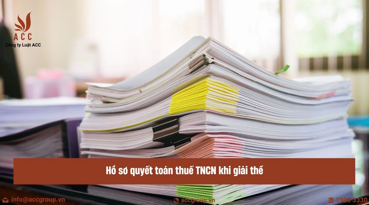 Hồ sơ quyết toán thuế TNCN khi giải thể