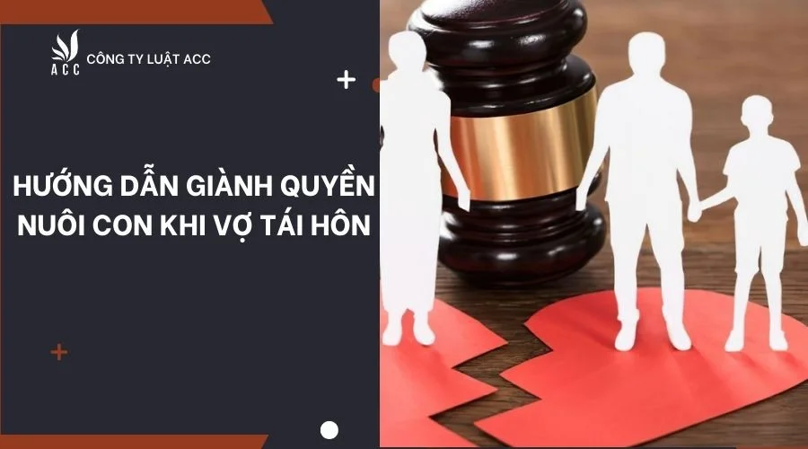 Hướng dẫn giành quyền nuôi con khi vợ tái hôn