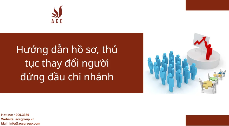 Hướng dẫn hồ sơ, thủ tục thay đổi người đứng đầu chi nhánh