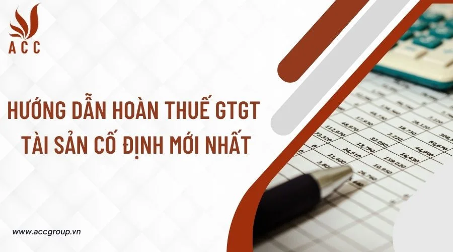 Hướng dẫn hoàn thuế GTGT tài sản cố định mới nhất