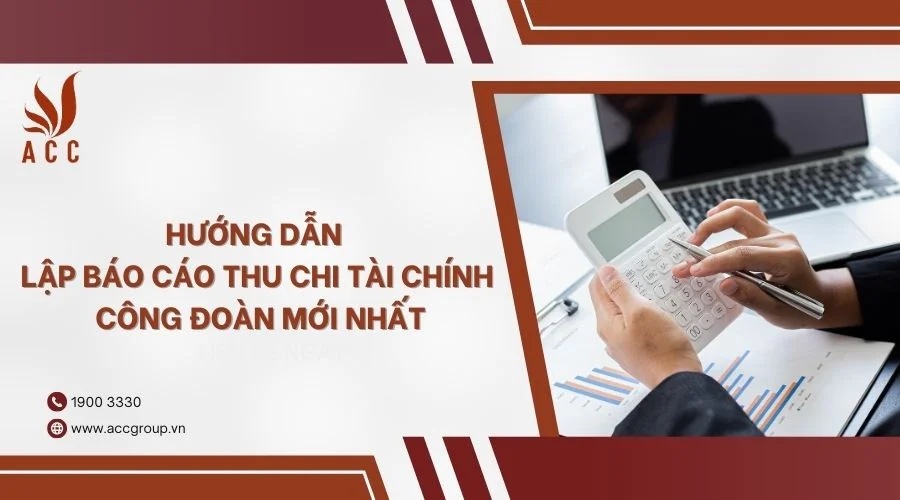 Hướng dẫn lập báo cáo thu chi tài chính công đoàn mới nhất