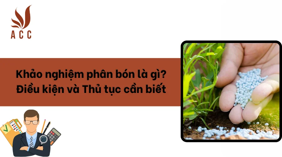 Khảo nghiệm phân bón là gì? Điều kiện và Thủ tục cần biết