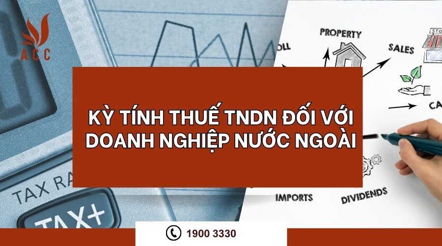 Kỳ tính thuế TNDN đối với doanh nghiệp nước ngoài