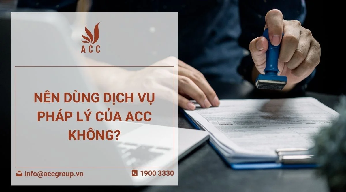 Nên dùng dịch vụ pháp lý của ACC không