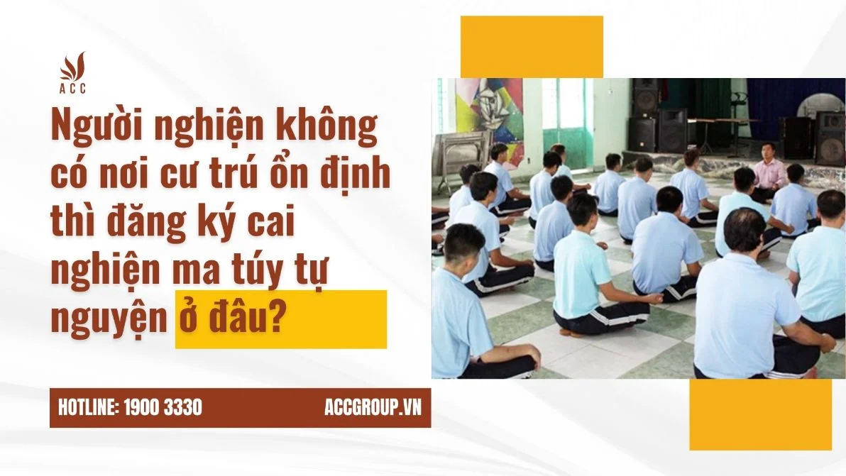 Người nghiện không có nơi cư trú ổn định thì đăng ký cai nghiện ma túy tự nguyện ở đâu?