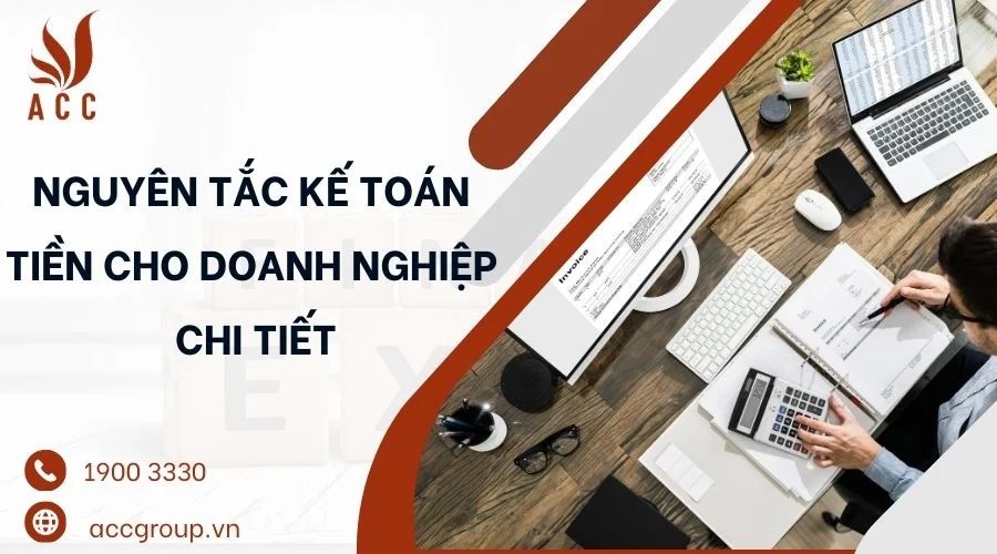 Nguyên tắc kế toán tiền cho doanh nghiệp chi tiết