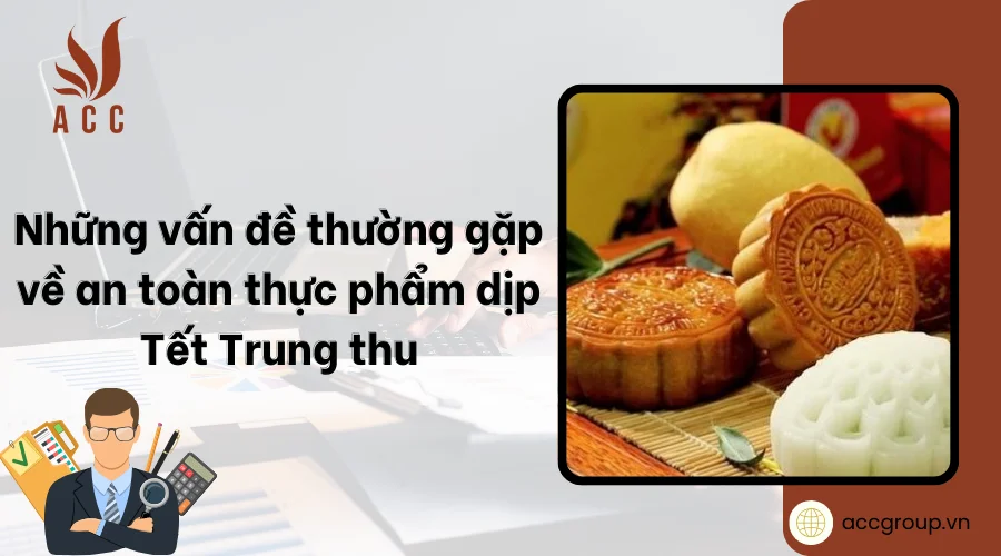 Những vấn đề thường gặp về an toàn thực phẩm dịp Tết Trung thu