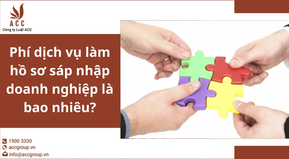 Phí dịch vụ làm hồ sơ sáp nhập doanh nghiệp là bao nhiêu?