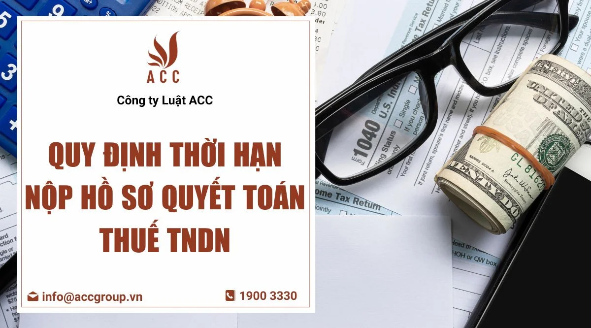 Quy định thời hạn nộp hồ sơ quyết toán thuế TNDN