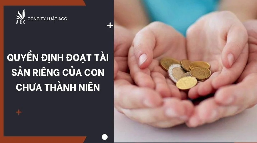 Quyền định đoạt tài sản riêng của con chưa thành niên