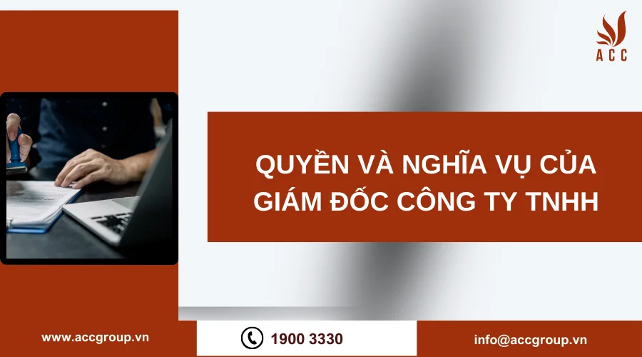 Quyền và nghĩa vụ của giám đốc công ty tnhh