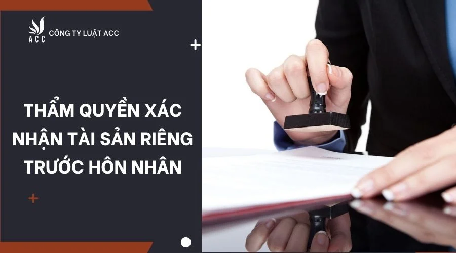 Thẩm quyền xác nhận tài sản riêng trước hôn nhân