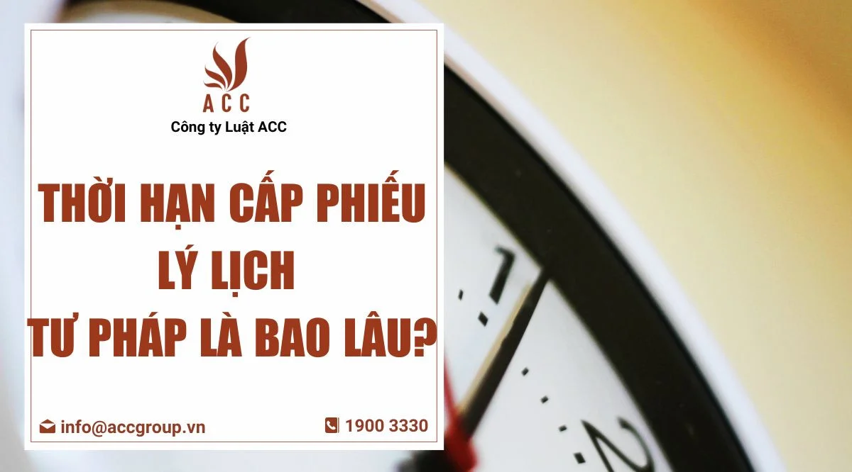 Thời hạn cấp Phiếu lý lịch tư pháp là bao lâu?