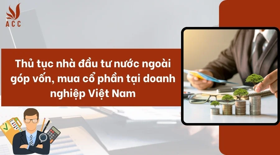 Thủ tục nhà đầu tư nước ngoài góp vốn, mua cổ phần tại doanh nghiệp Việt Nam