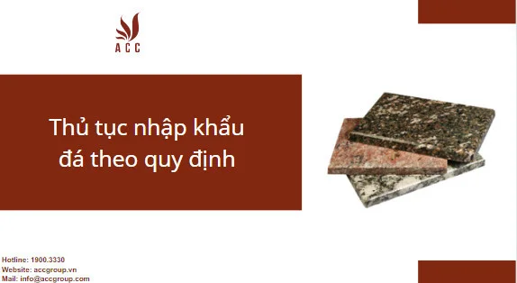 Thủ tục nhập khẩu đá theo quy định