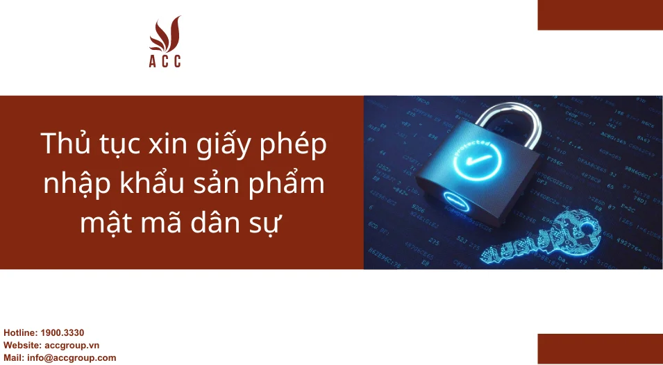 Thủ tục xin giấy phép nhập khẩu sản phẩm mật mã dân sự