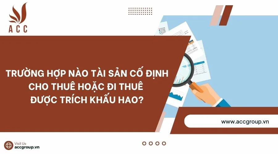 Trường hợp nào tài sản cố định cho thuê hoặc đi thuê được trích khấu hao?