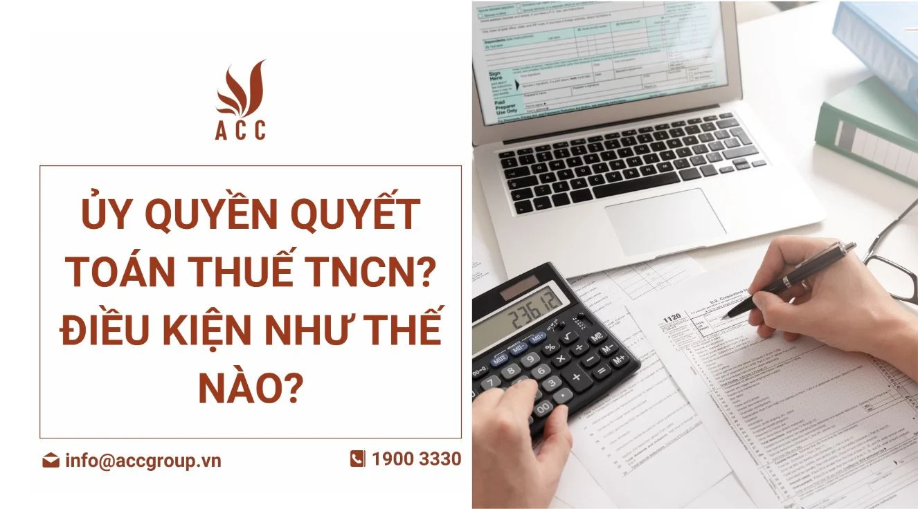 Ủy quyền quyết toán thuế TNCN? Điều kiện như thế nào?