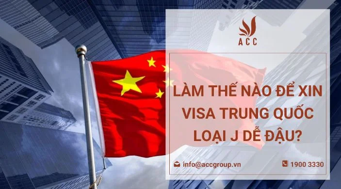 Làm thế nào để xin visa Trung Quốc loại J dễ đậu?