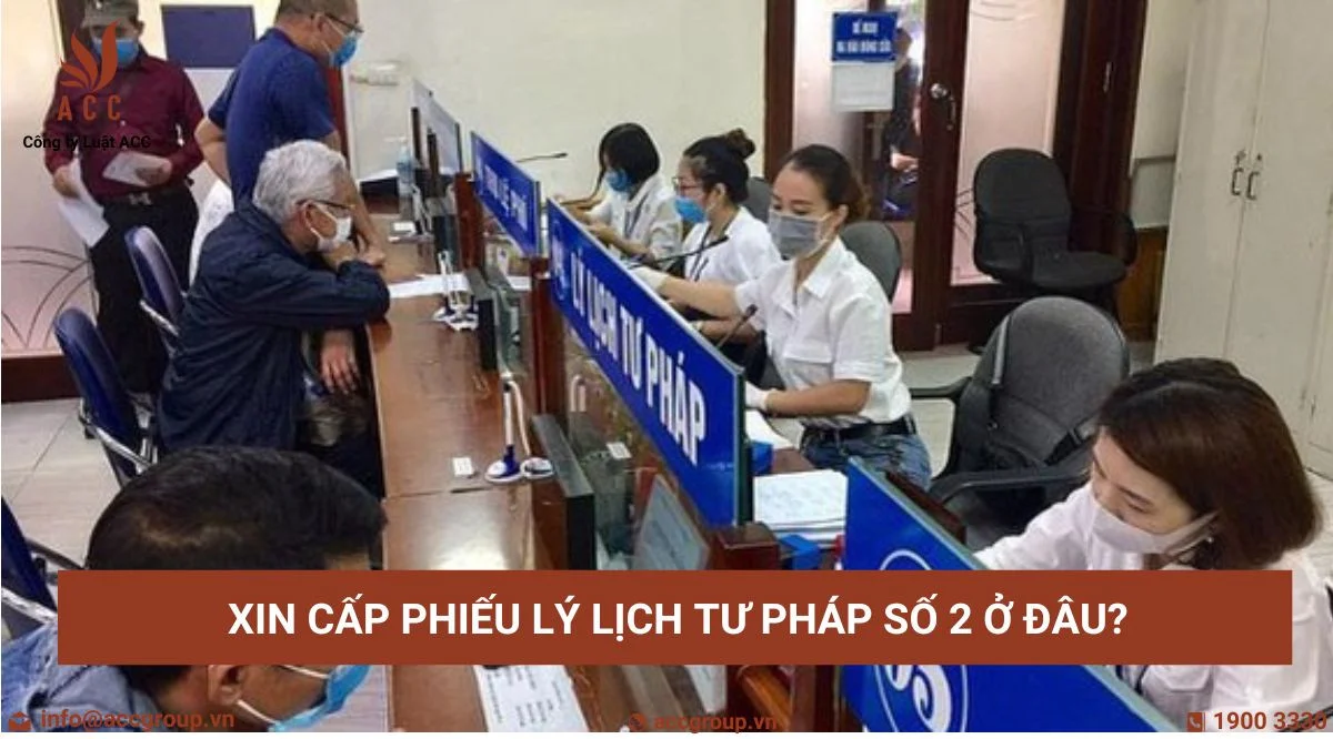 Xin cấp phiếu lý lịch tư pháp số 2 ở đâu?