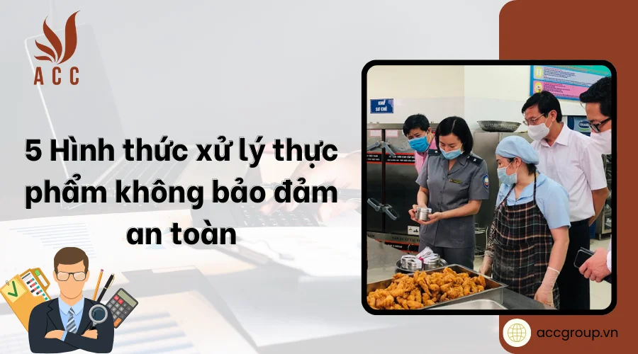 5 Hình thức xử lý thực phẩm không bảo đảm an toàn