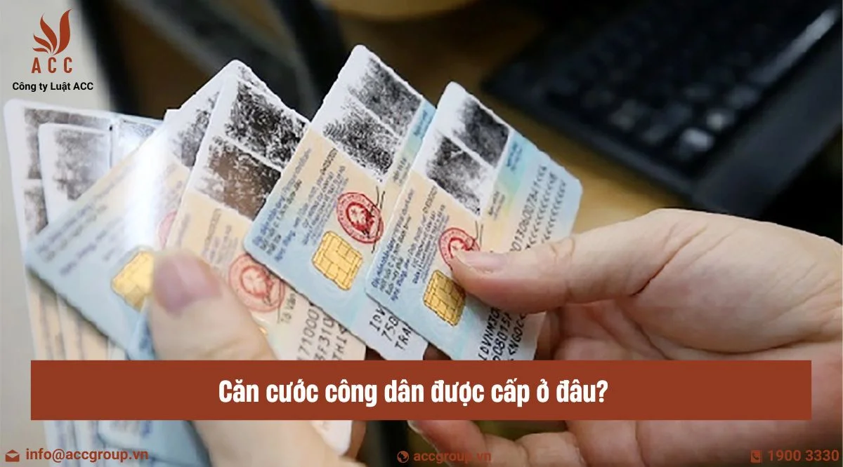 Căn cước công dân được cấp ở đâu?