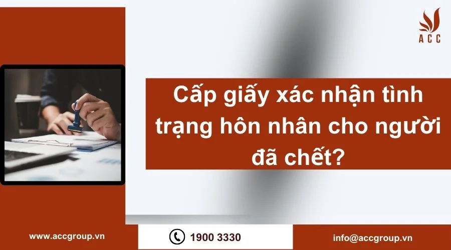 Cấp giấy xác nhận tình trạng hôn nhân cho người đã chết?