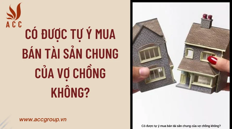 Có được tự ý mua bán tài sản chung của vợ chồng không?