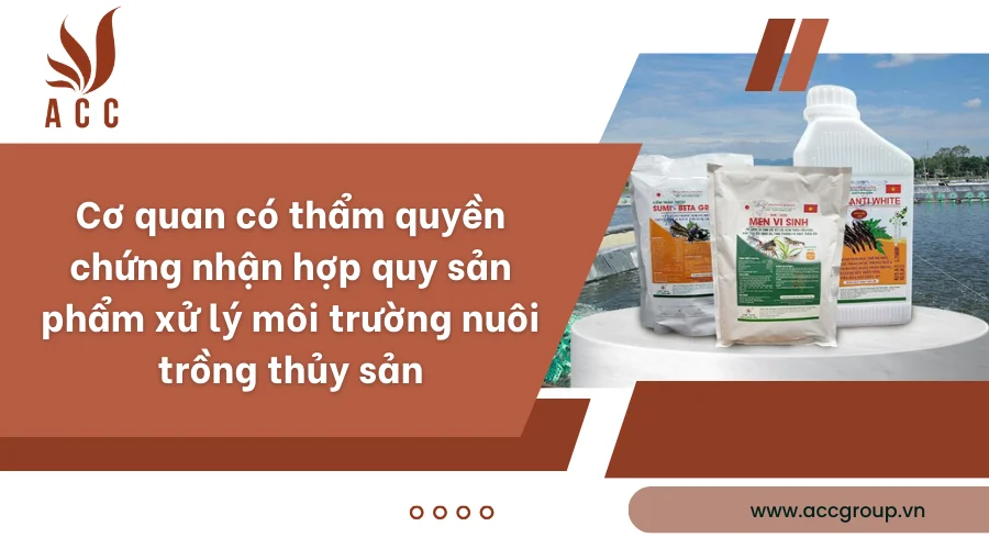 Cơ quan có thẩm quyền chứng nhận hợp quy sản phẩm xử lý môi trường nuôi trồng thủy sản